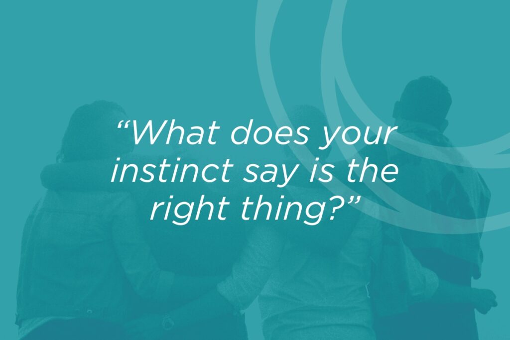 What does your instinct say is the right thing?