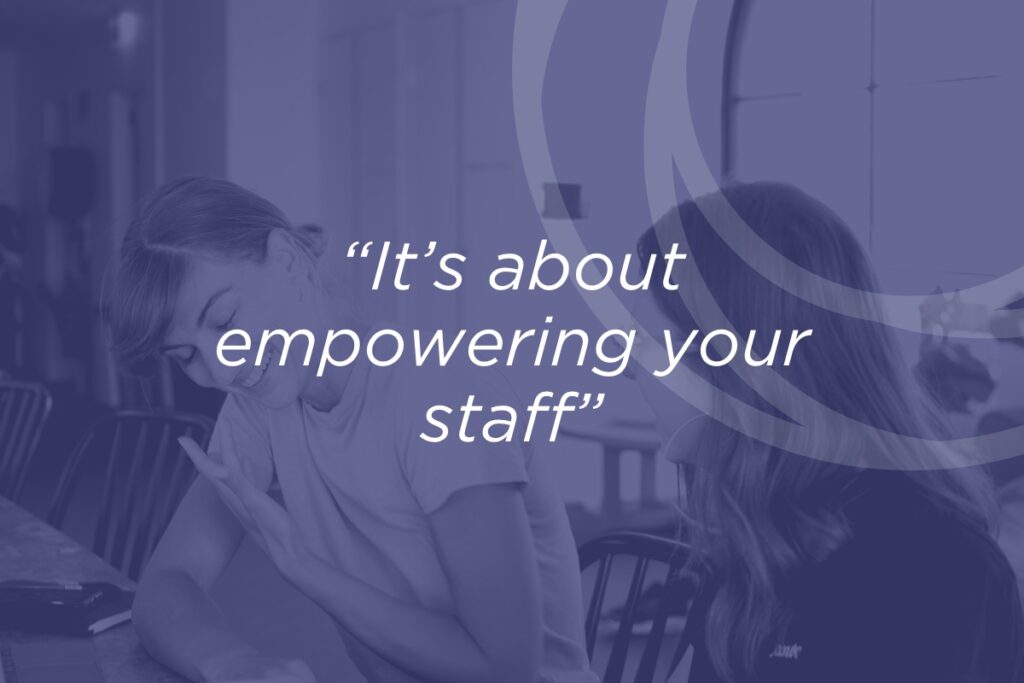 It's about empowering your staff