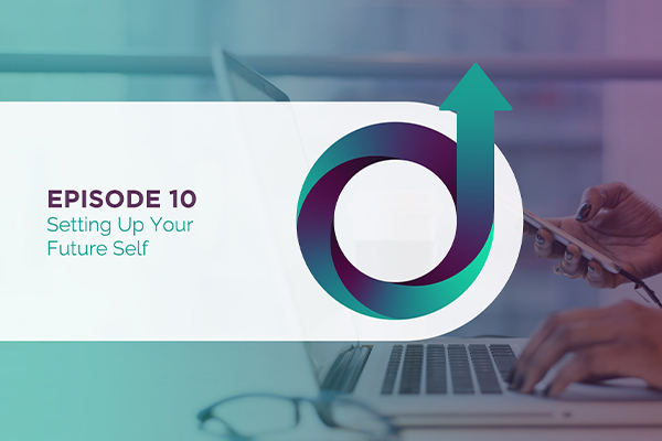 Episode 10 - Setting Up Your Future Self