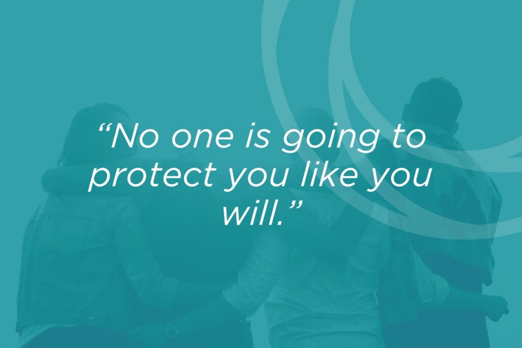 No one is going to protect you like you will