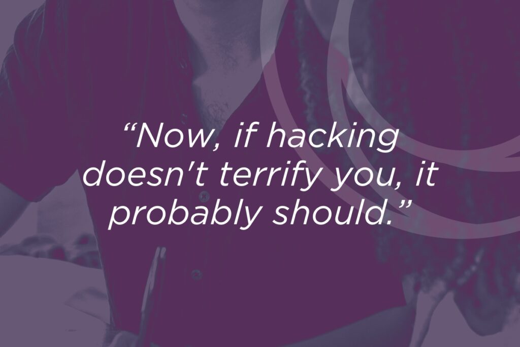 Now if hacking doesn't terrify you it probably should