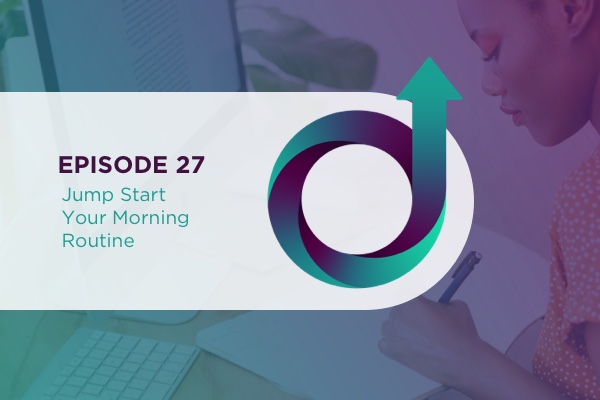 27 – Jump Start Your Morning Routine