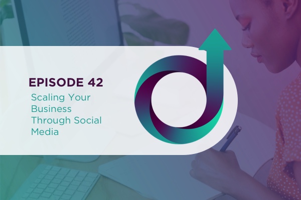 Episode 42 - Scaling Your Business Through Social Media