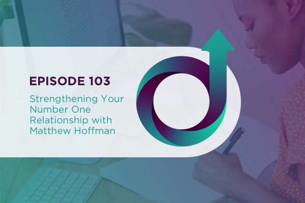 103 – Strengthening Your Number One Relationship with Matthew Hoffman￼