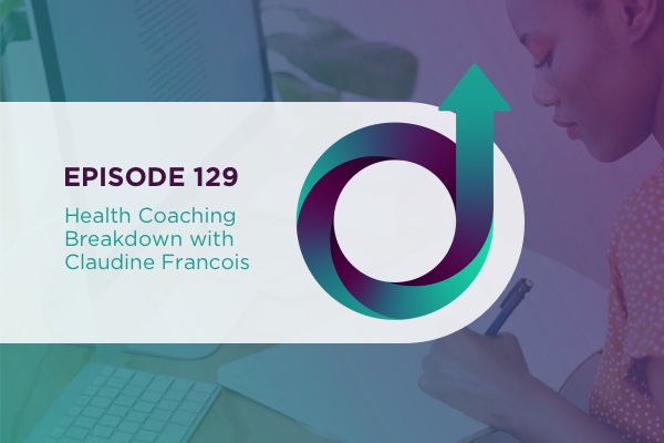129 - Health Coaching Breakdown with Claudine Francois