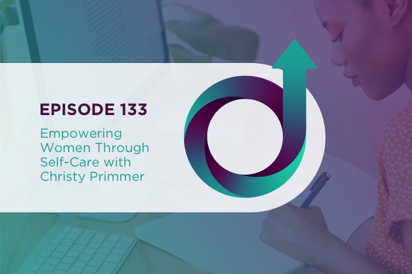 133 - Empowering Women Through Self-Care with Christy Primmer