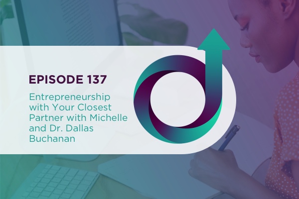 137 - Entrepreneurship with Your Closest Partner with Michelle and Dr. Dallas Buchanan