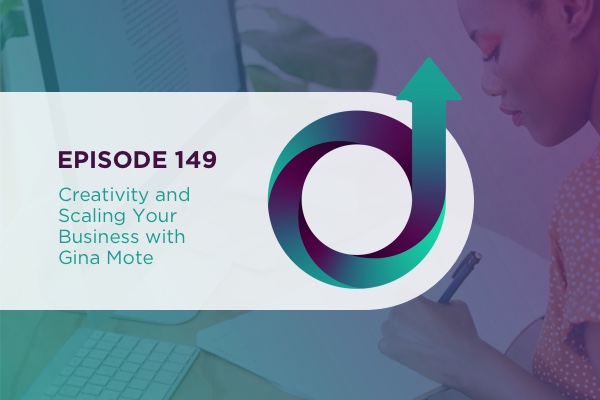 149 - Creativity and Scaling Your Business with Gina Mote