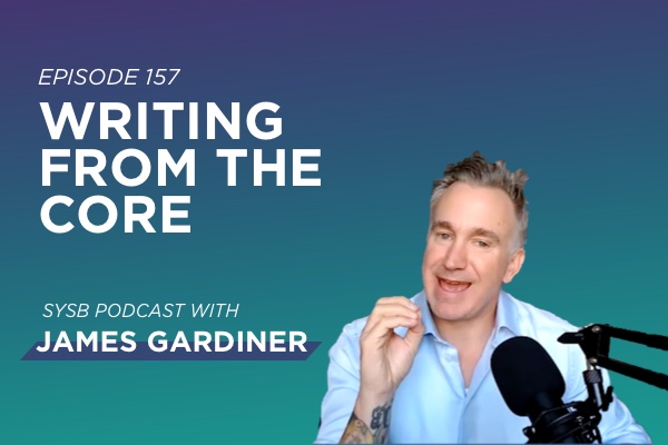 157 - Writing from the Core with James Gardiner