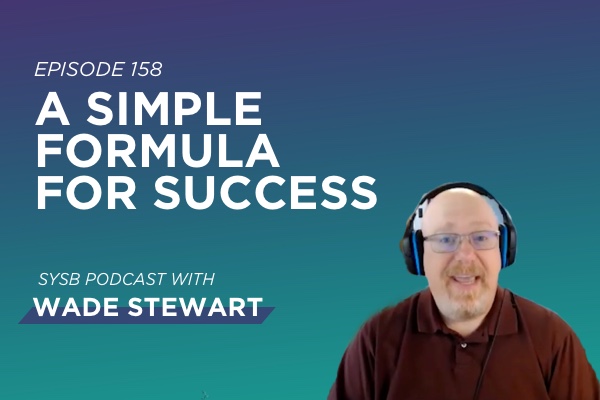 158 - A Simple Formula for Success with Wade Stewart